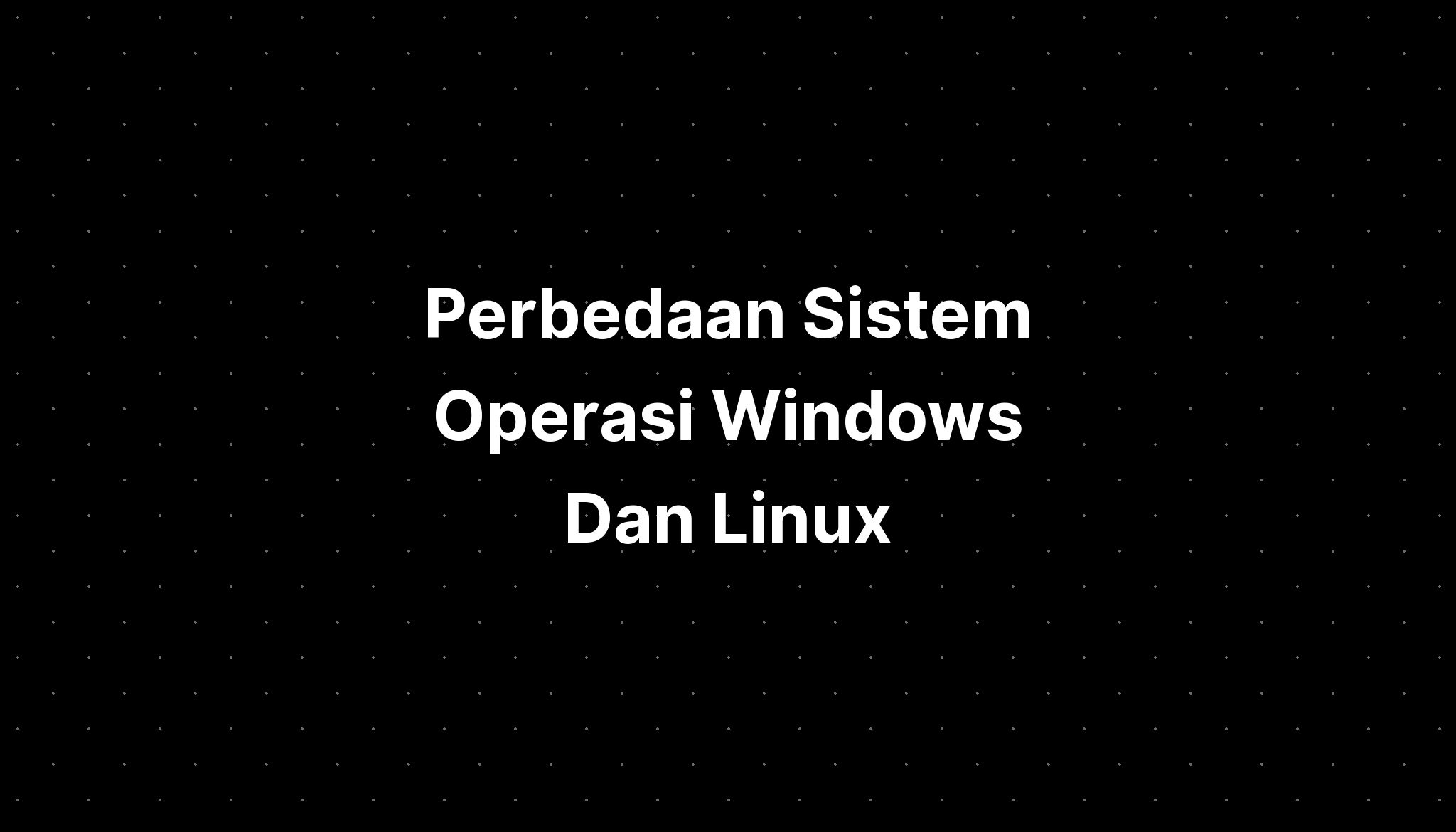 Perbedaan Sistem Operasi Windows Dan Linux - PELAJARAN